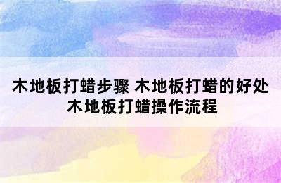 木地板打蜡步骤 木地板打蜡的好处 木地板打蜡操作流程